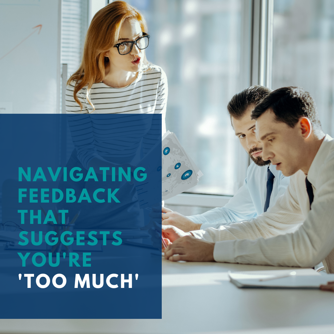 Navigating Feedback That Suggests You’re ‘TOO Much’